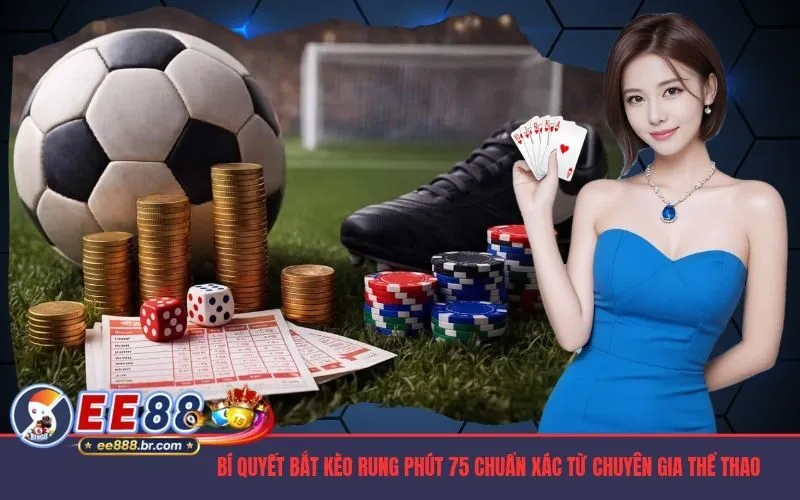 Bí Quyết Bắt Kèo Rung Phút 75