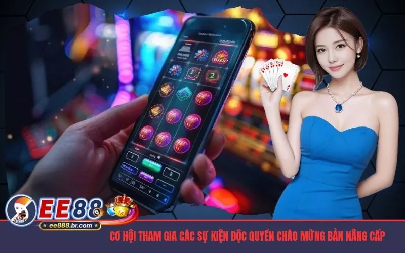 Cơ hội tham gia các sự kiện độc quyền chào mừng bản nâng cấp