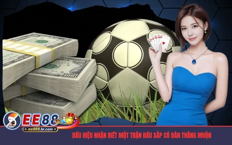 Dấu hiệu nhận biết một trận đấu sắp có bàn thắng muộn