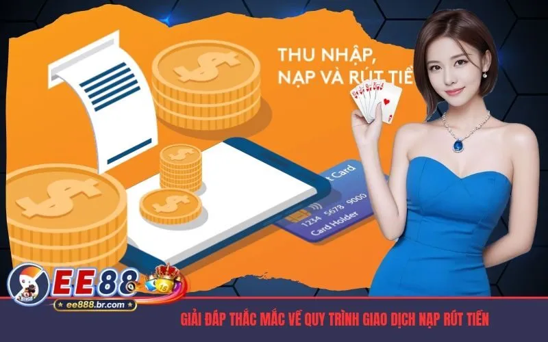 Giải đáp thắc mắc về quy trình giao dịch nạp rút tiền