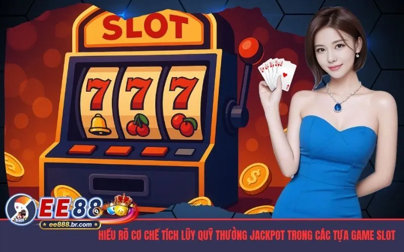 Hiểu rõ cơ chế tích lũy quỹ thưởng Jackpot trong các tựa game Slot