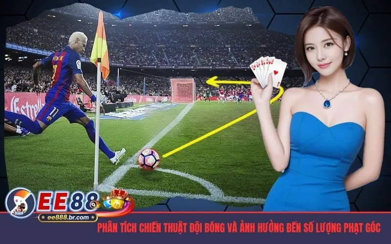 Phân tích chiến thuật đội bóng và ảnh hưởng đến số lượng phạt góc