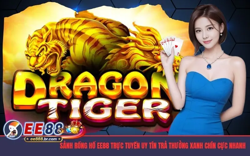 Sảnh Rồng Hổ EE88 Trực Tuyến Uy Tín