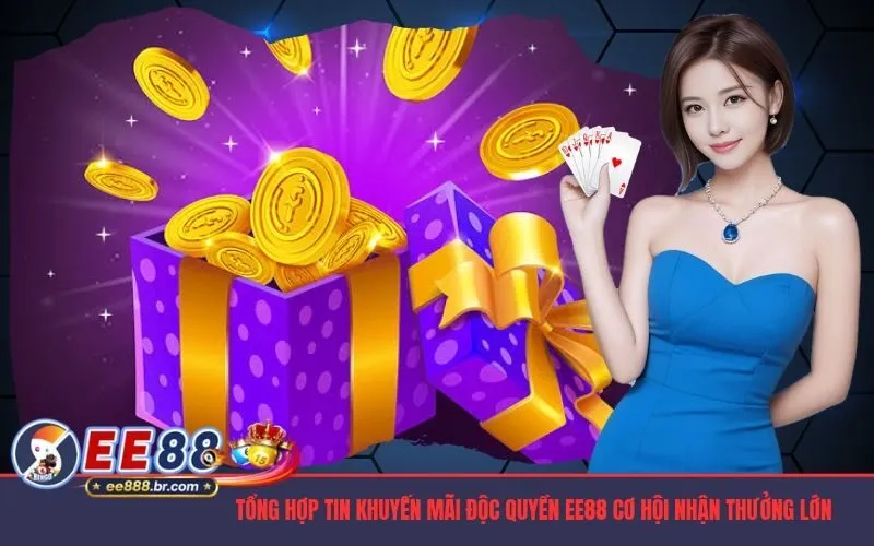 Tổng Hợp Tin Khuyến Mãi Độc Quyền EE88 Cơ Hội Nhận Thưởng Lớn